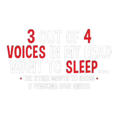 3 Out Of 4 Voices In My Head Want To Sleep The Other Wants To Know If Penguins