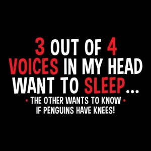 3 Out Of 4 Voices In My Head Want To Sleep The Other Wants To Know If Penguins