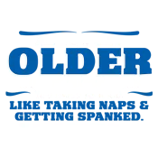 As You Get Older Enjoy Taking Naps and Getting Spanked