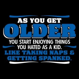 As You Get Older Enjoy Taking Naps and Getting Spanked